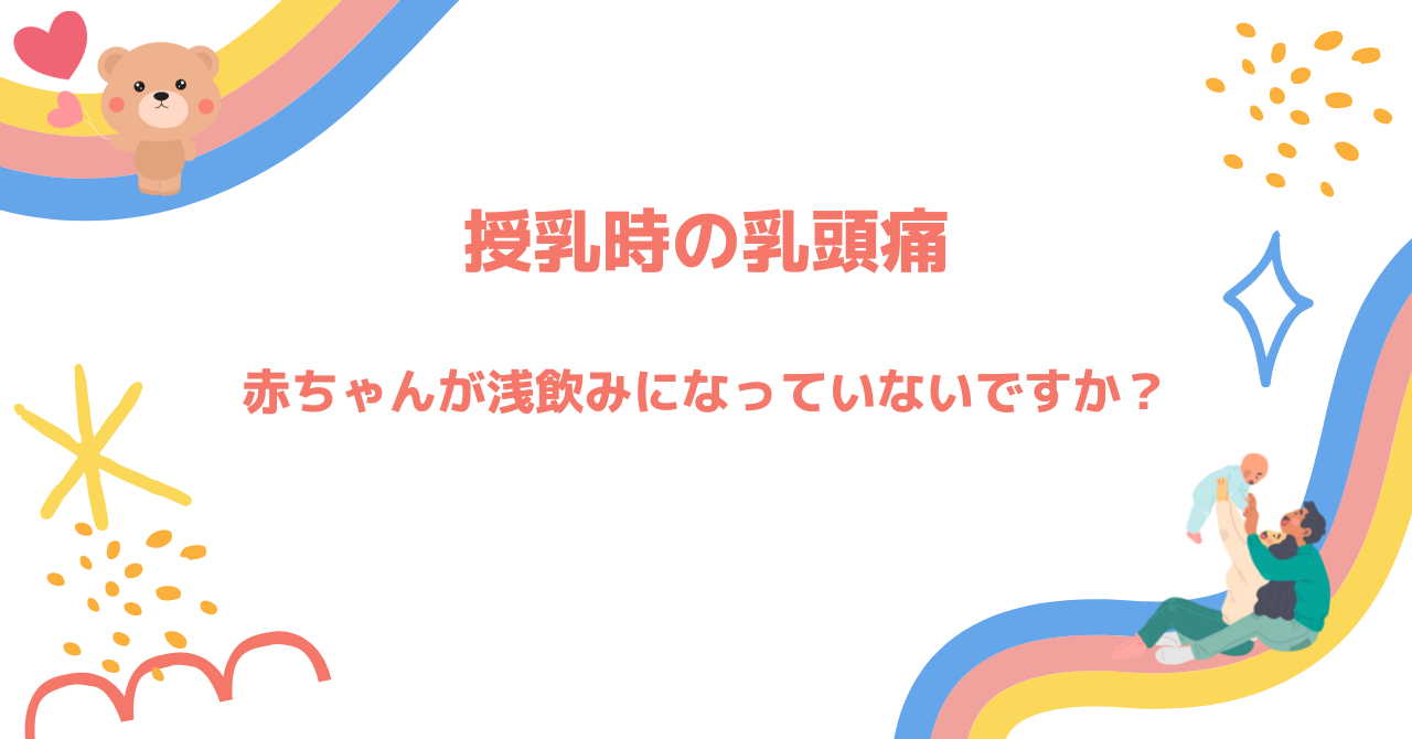 授乳時の乳頭痛　赤ちゃんが浅飲みってないですか